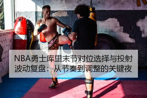 NBA勇士库里末节对位选择与投射波动复盘：从节奏到调整的关键夜